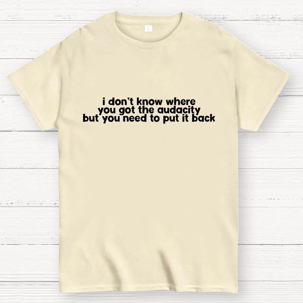 I Don't Know Where You Got The Audacity Geek T-Shirt
