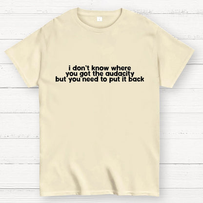 I Don't Know Where You Got The Audacity Geek T-Shirt
