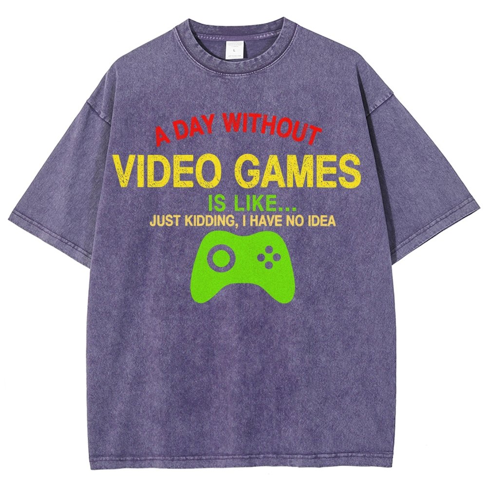 A Day Without Video Games Is Like Just Kidding I Have No Idea Vintage Distressed T-shirt