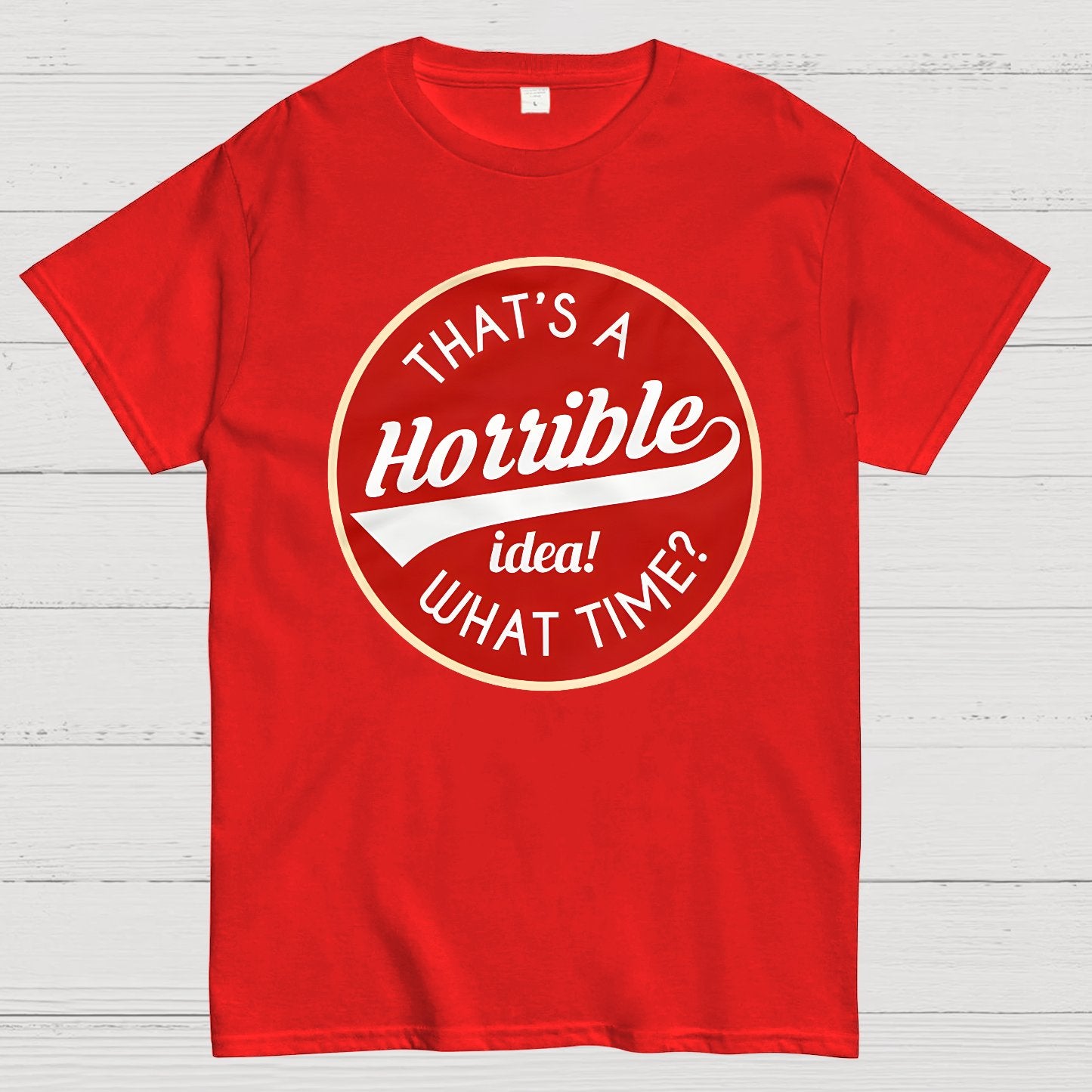 That's A Horrible Idea What Time Geek T-Shirt