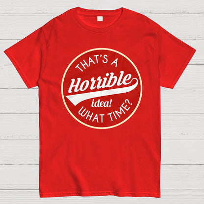 That's A Horrible Idea What Time Geek T-Shirt