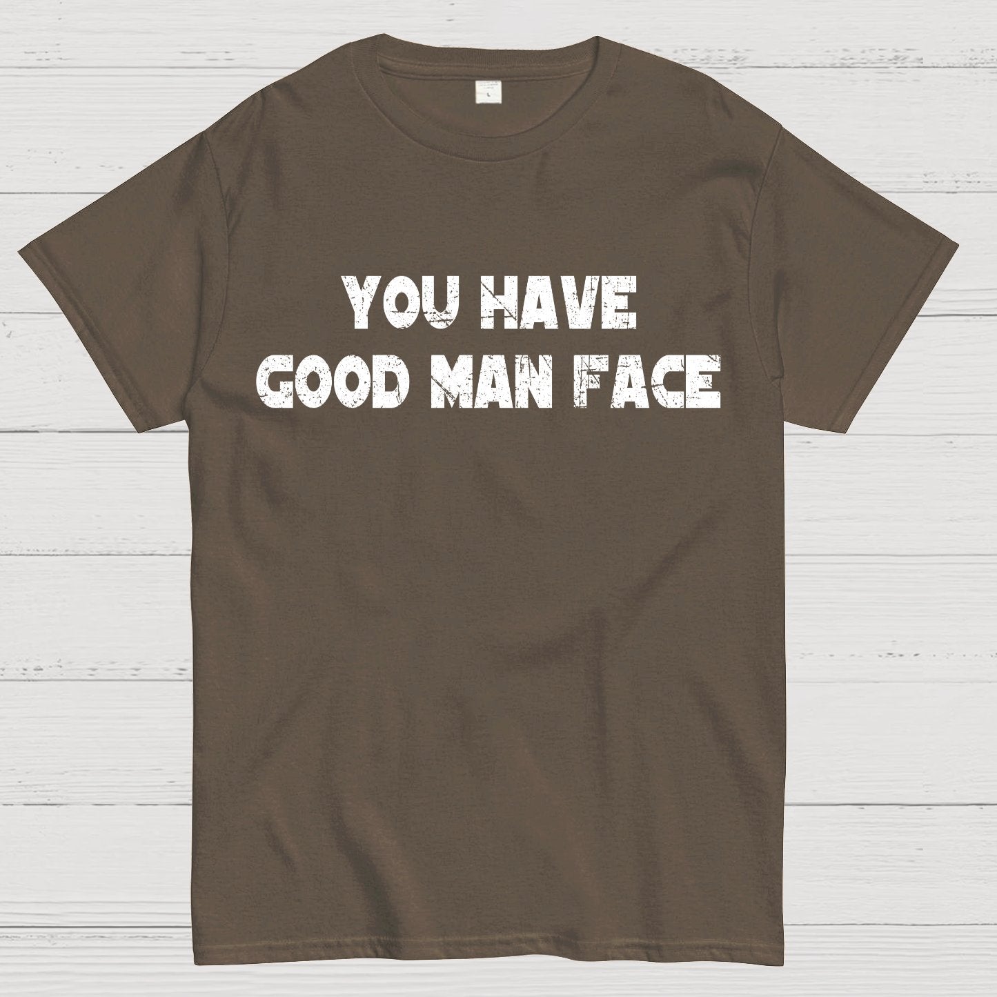 You Have Good Man Face Geek T-Shirt
