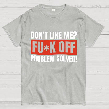 Don't Like Me Fuck Off Problem Solved Sarcastic Geeky T-Shirt