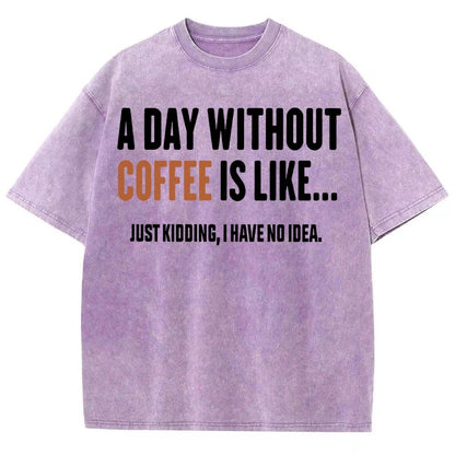 A Day Without Coffee Is Like Just Kidding I Have No Idea Vintage Distressed T-shirt