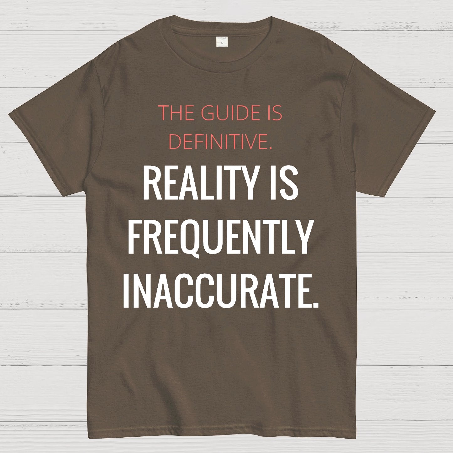 The Guide Is Definitive. Reality is frequently inaccurate. Geek T-Shirt