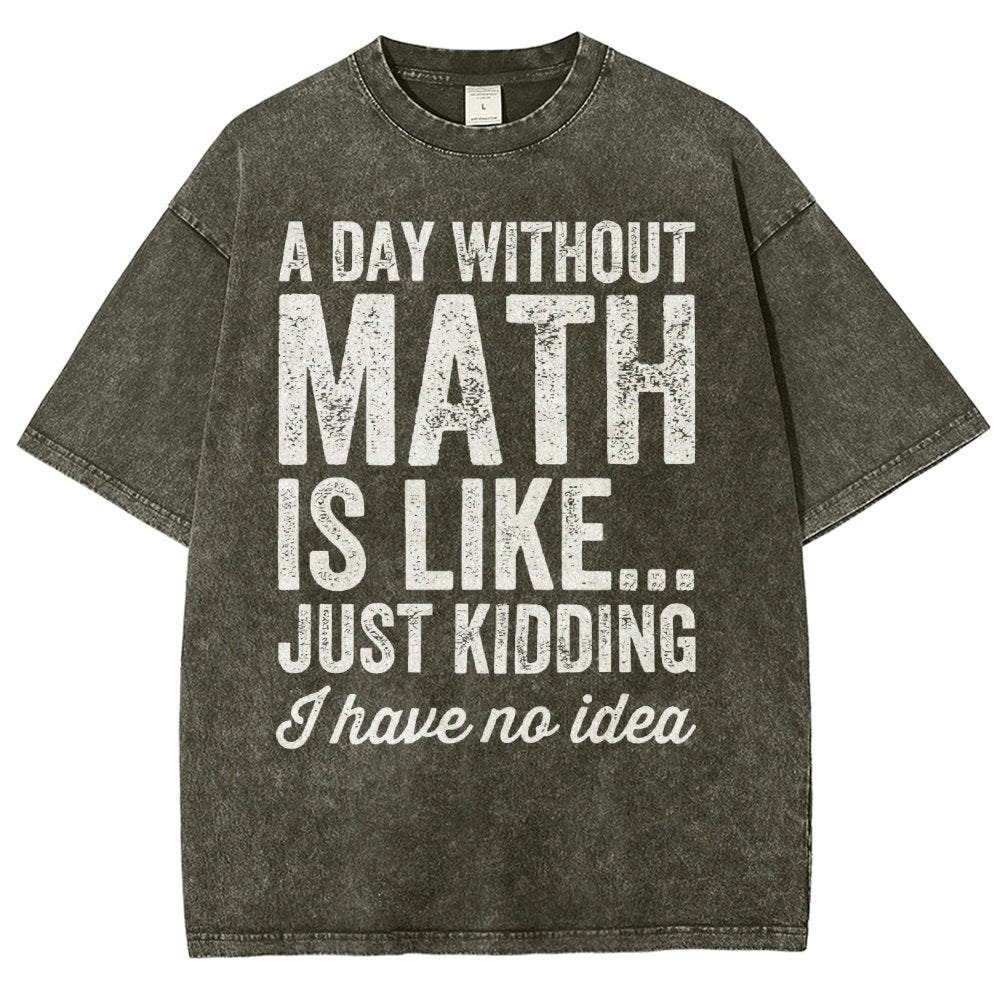 A Day Without Math Is Like Just Kidding I Have No Idea Vintage Distressed T-shirt