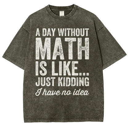 A Day Without Math Is Like Just Kidding I Have No Idea Vintage Distressed T-shirt