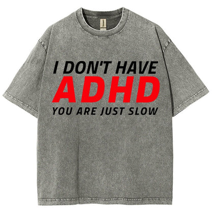 I Don't Have Adhd - You Are Just Slow! Vintage Distressed T-shirt