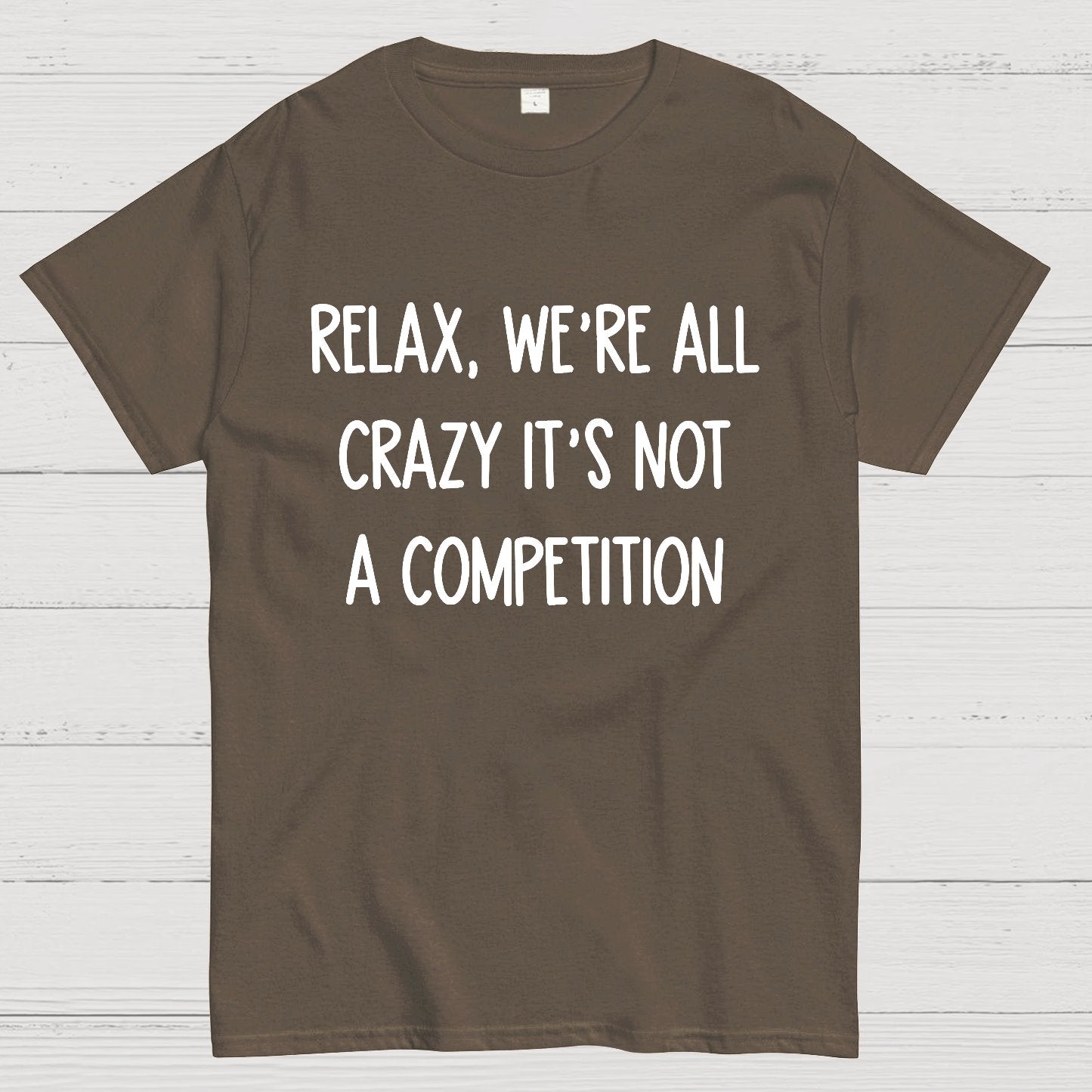 Funny Crazy Sarcastic Relax We're All Crazy It's Not A Competition Geek T-Shirt