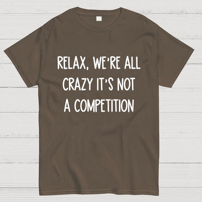 Funny Crazy Sarcastic Relax We're All Crazy It's Not A Competition Geek T-Shirt