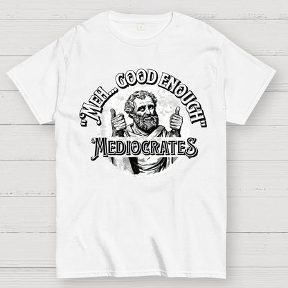 Mediocrates eh Good Enough Geek T-Shirt