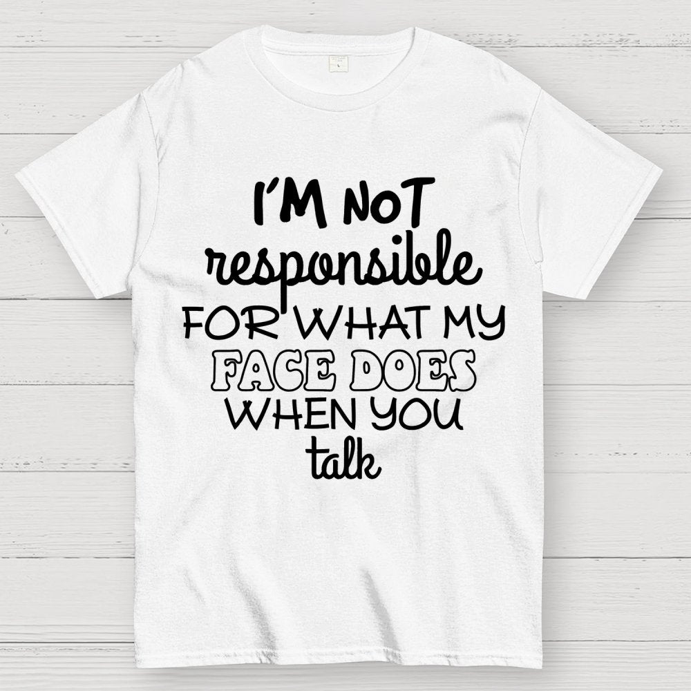 I'm Not Responsible For What My Face Does When You Talk Geek T-Shirt