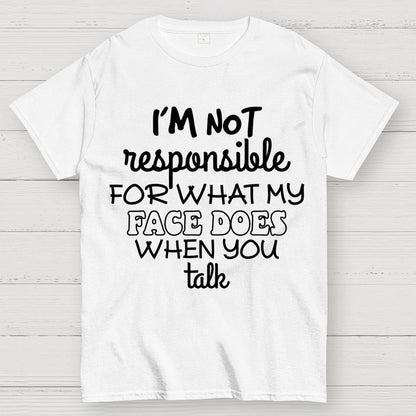 I'm Not Responsible For What My Face Does When You Talk Geek T-Shirt