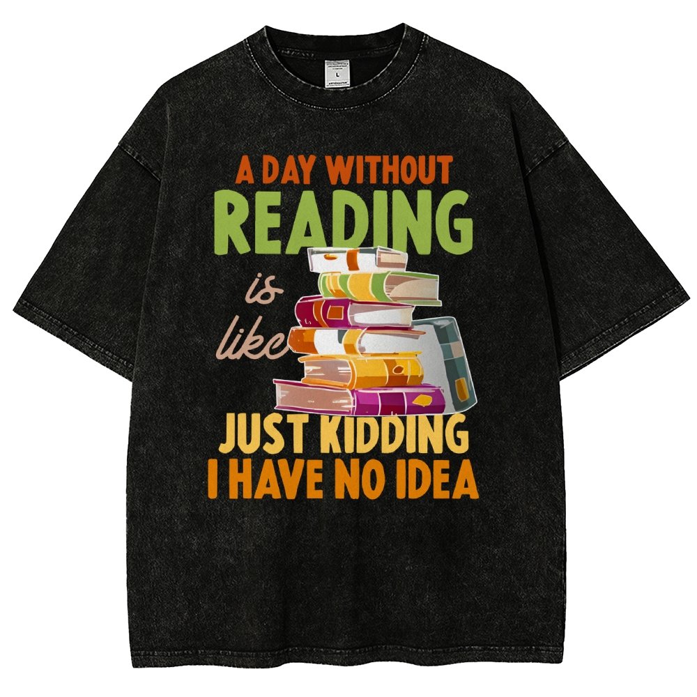 A Day Without Reading Is Like... Just Kidding I Have No Idea Vintage Distressed T-shirt