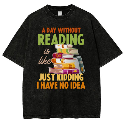 A Day Without Reading Is Like... Just Kidding I Have No Idea Vintage Distressed T-shirt