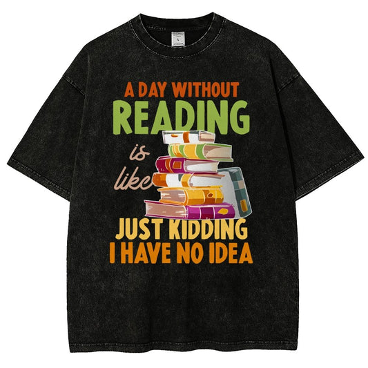 A Day Without Reading Is Like... Just Kidding I Have No Idea Vintage Distressed T-shirt