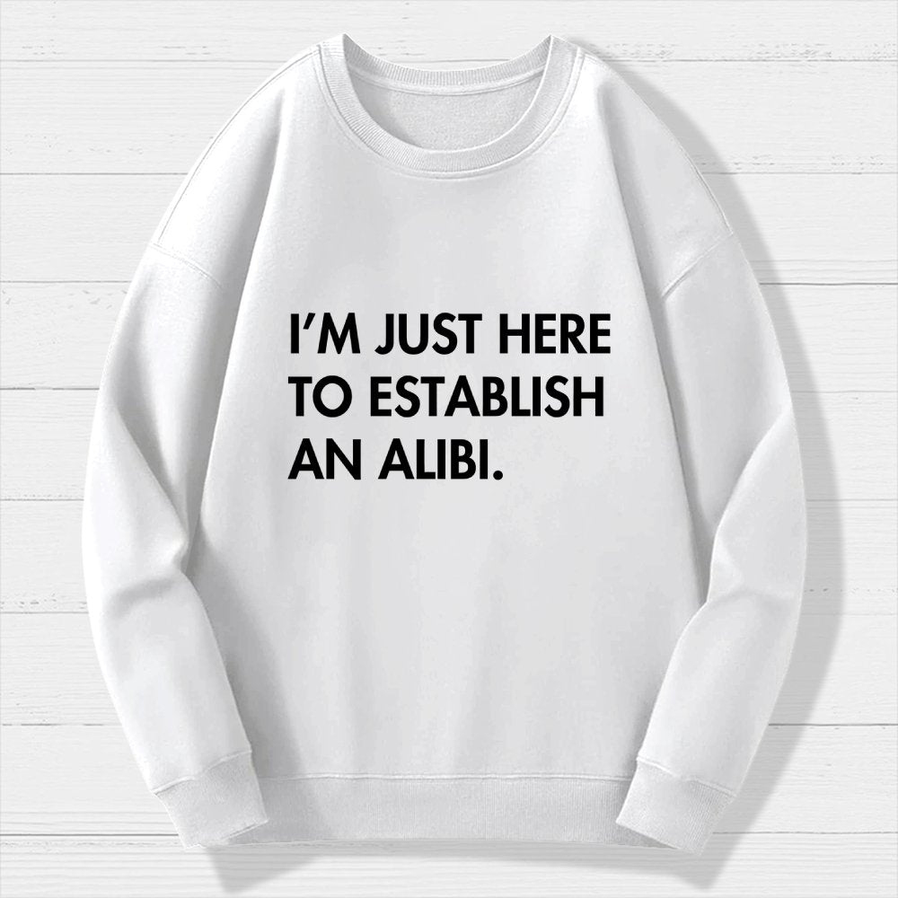 Im Just Here Establish Alibi Geek Cotton Sweatshirt