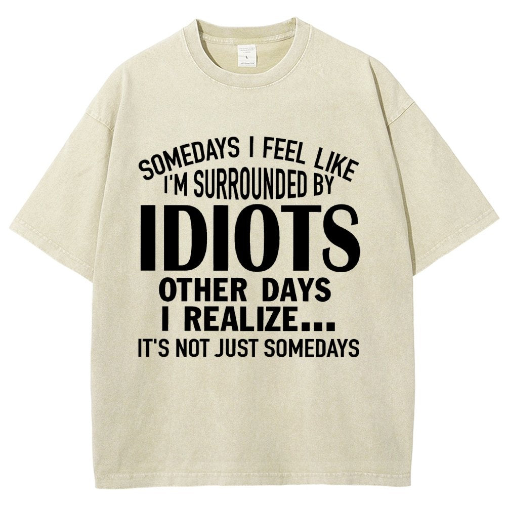 Somedays I Feel Like I'm Surrounded By Idiots Vintage Distressed T-shirt