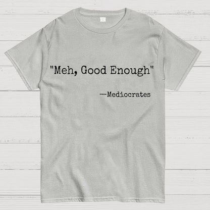 Meh Good Enough Mediocrates Sarcastic Geek T-Shirt