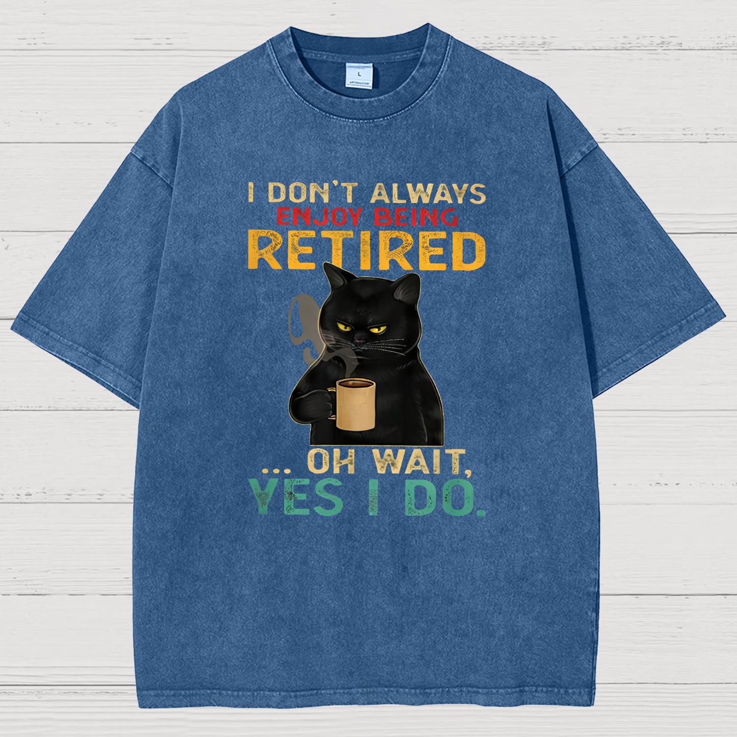 I Dont Always Enjoy Being Retired Oh Wait Yes I Do Vintage Distressed T-shirt