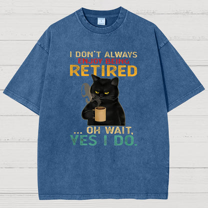 I Dont Always Enjoy Being Retired Oh Wait Yes I Do Vintage Distressed T-shirt