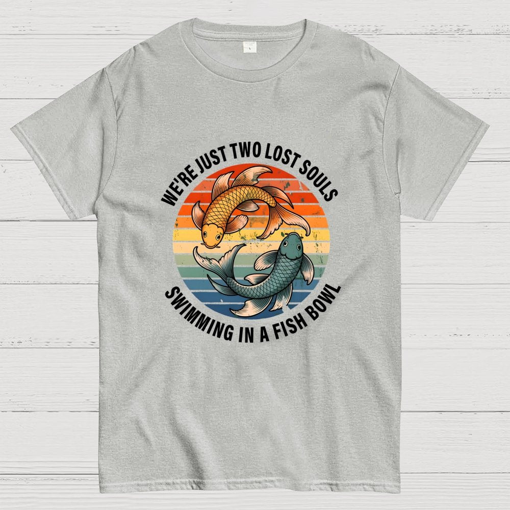 We're Just Two Lost Souls Swimming In A Fish Bowl Geek T-Shirt