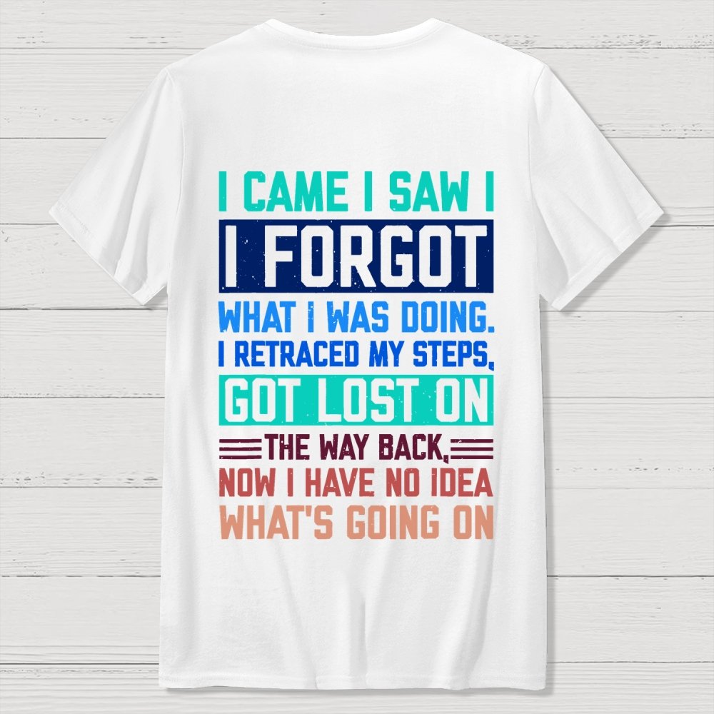 I Came I Saw I Forgot What I Was Doing Sarcastic Front And Back Printing Geek T-Shirt