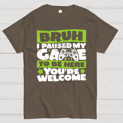 Bruh I Paused My Game To Be Here You're Welcome Geek T-Shirt