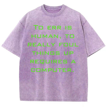 To err is human to really foul things up requires a computer. Vintage Distressed T-shirt