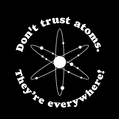 Don t trust atoms Geeky T-Shirt