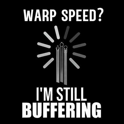 Warp Speed？I’m Still Buffering… Geek T-Shirt