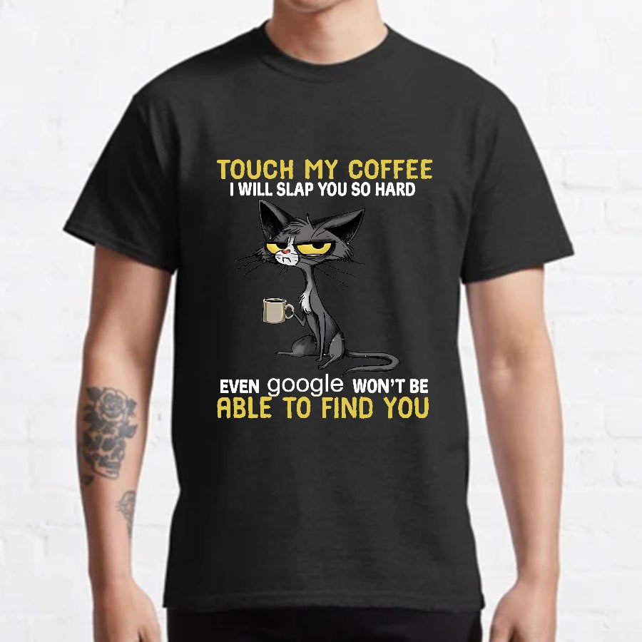Cat Drinking Coffee Touch My Coffee I Will Slap You So Hard Geeky T-Shirt