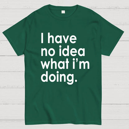 Funny Quote I Have No Idea What I'm Doing Geek T-Shirt