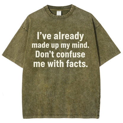 I’Ve Already Made Up My Mind. Don’T Confuse Me With Facts Vintage Distressed T-shirt