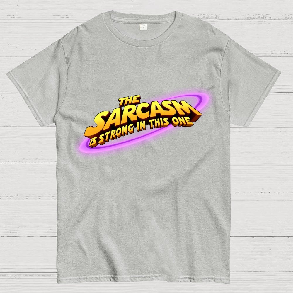 The Sarcasm Is Strong With This One Geek T-Shirt