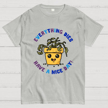 Everything Dies Have A Nice Day! Geek T-Shirt