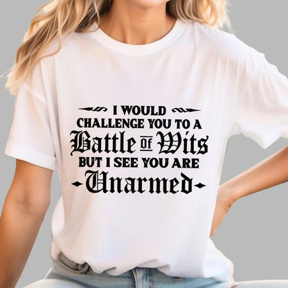 I Would Challenge You To A Battle of Wits But I See You Are Unarmed Geek T-Shirt