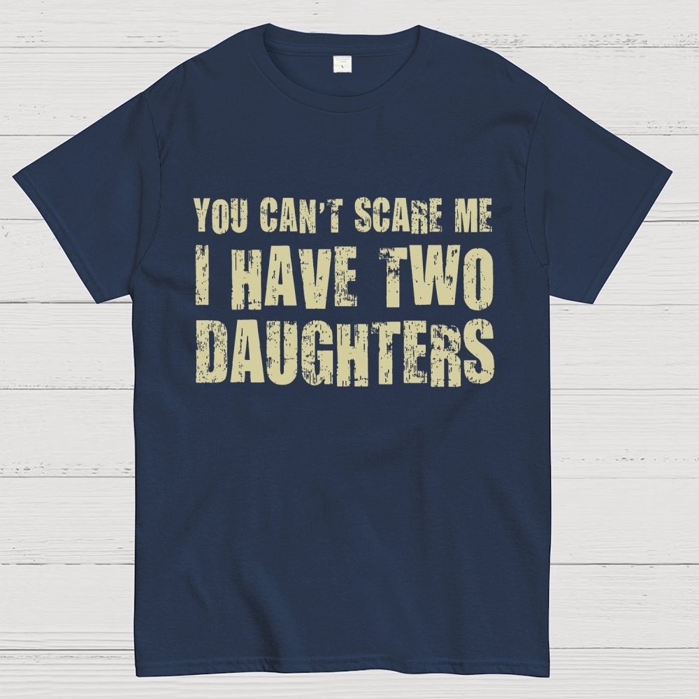 You Can't Scare Me I Have Two Daughters Geek T-Shirt