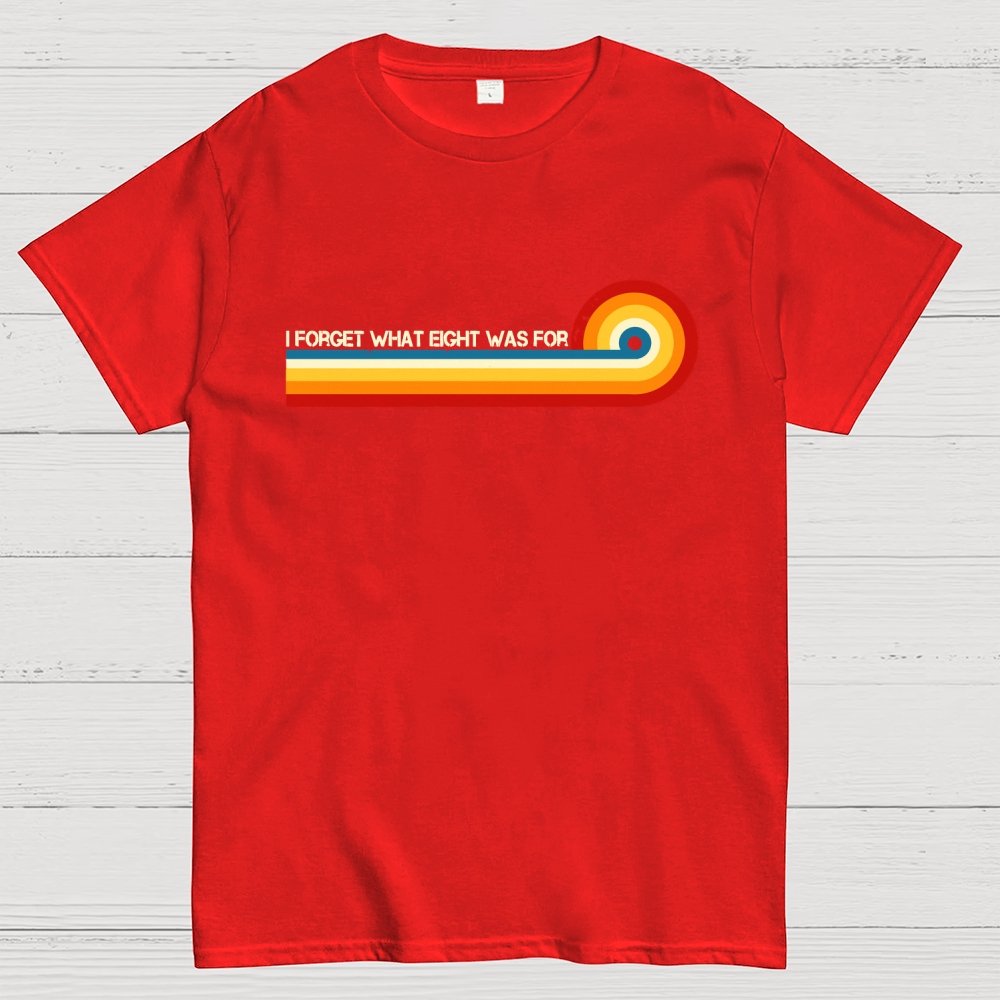 I Forget What Eight Was For Unisex Geek T-Shirt