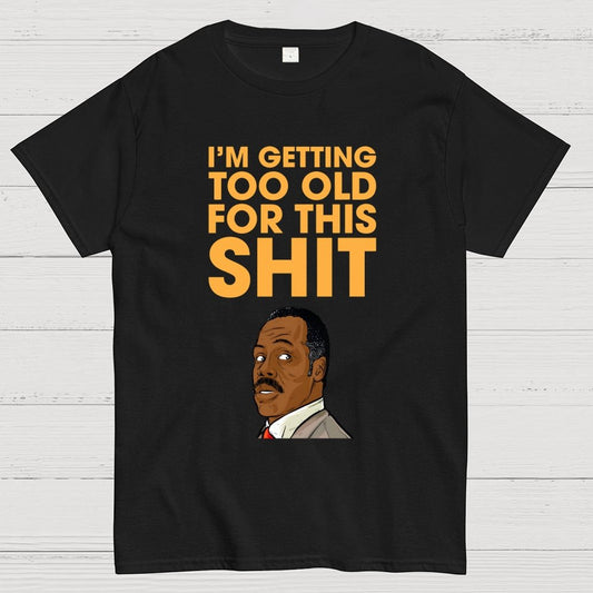 I'm Getting Too Old For This Shit Geek T-Shirt