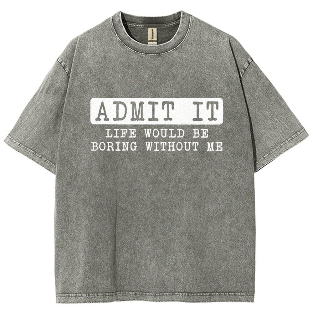 Admit It Life Would Be Boring Without Me Vintage Distressed T-shirt