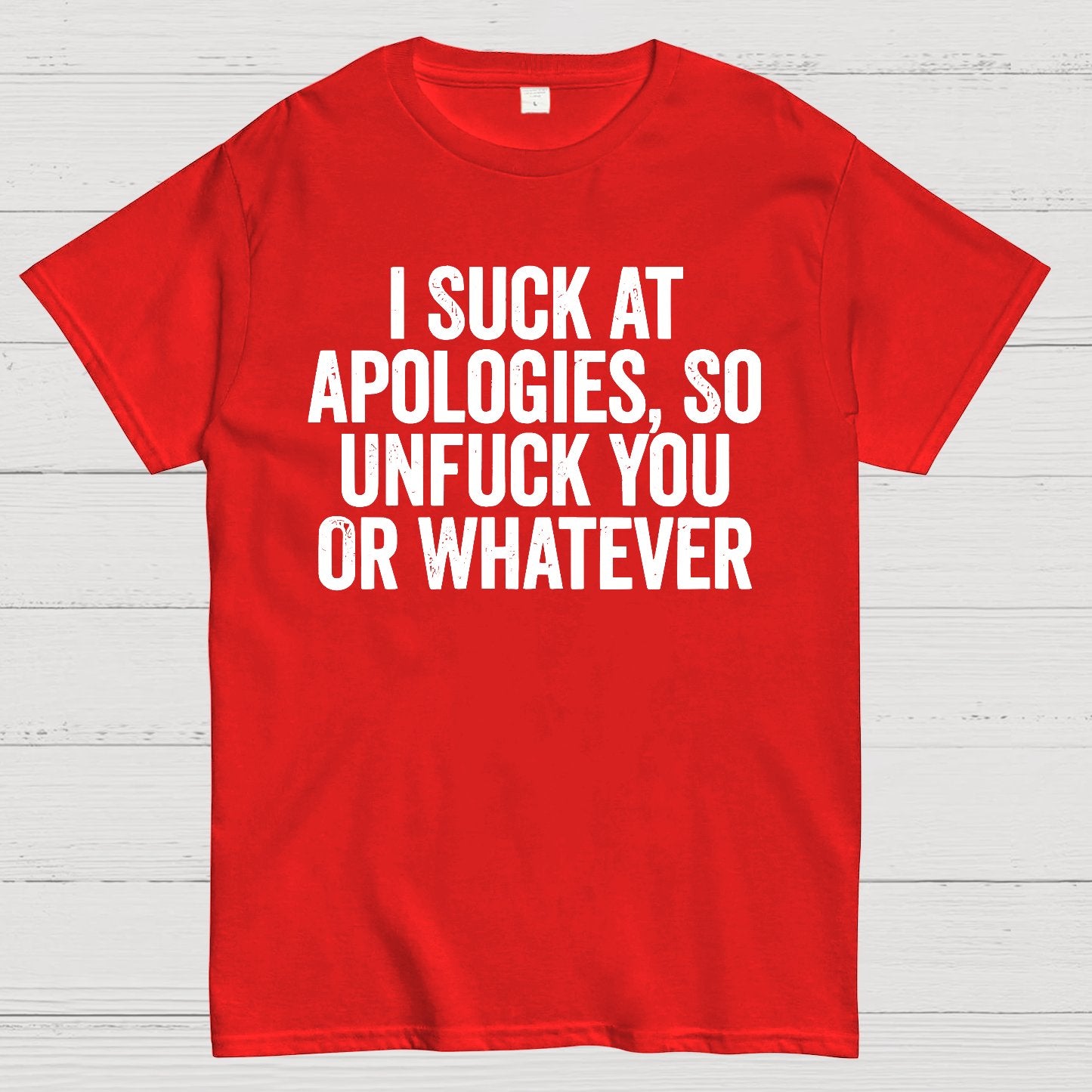 I Suck At Apologies So Unfuck You Or Whatever Geek T-Shirt