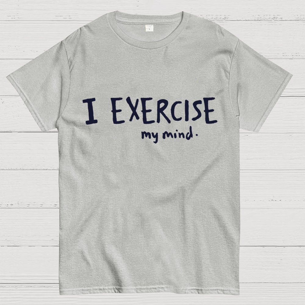I Exercise (My Mind) Geek T-Shirt