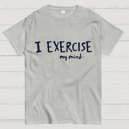 I Exercise (My Mind) Geek T-Shirt