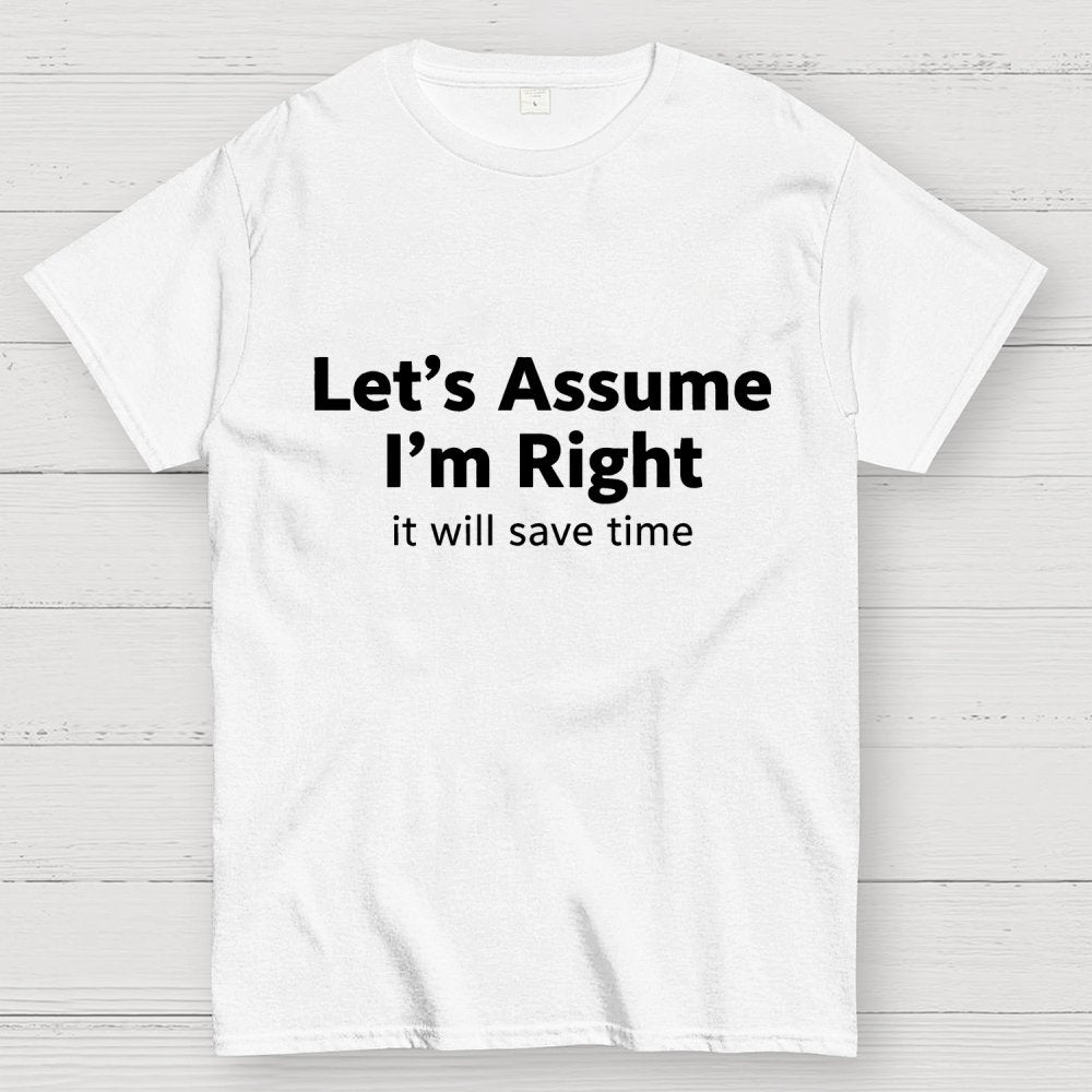 Let’s Assume I’m Right It Will Save Time Geek T-Shirt
