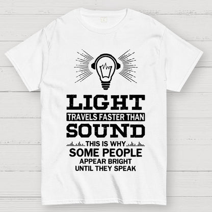 Light Travels faster than sound Funny Geek T-Shirt