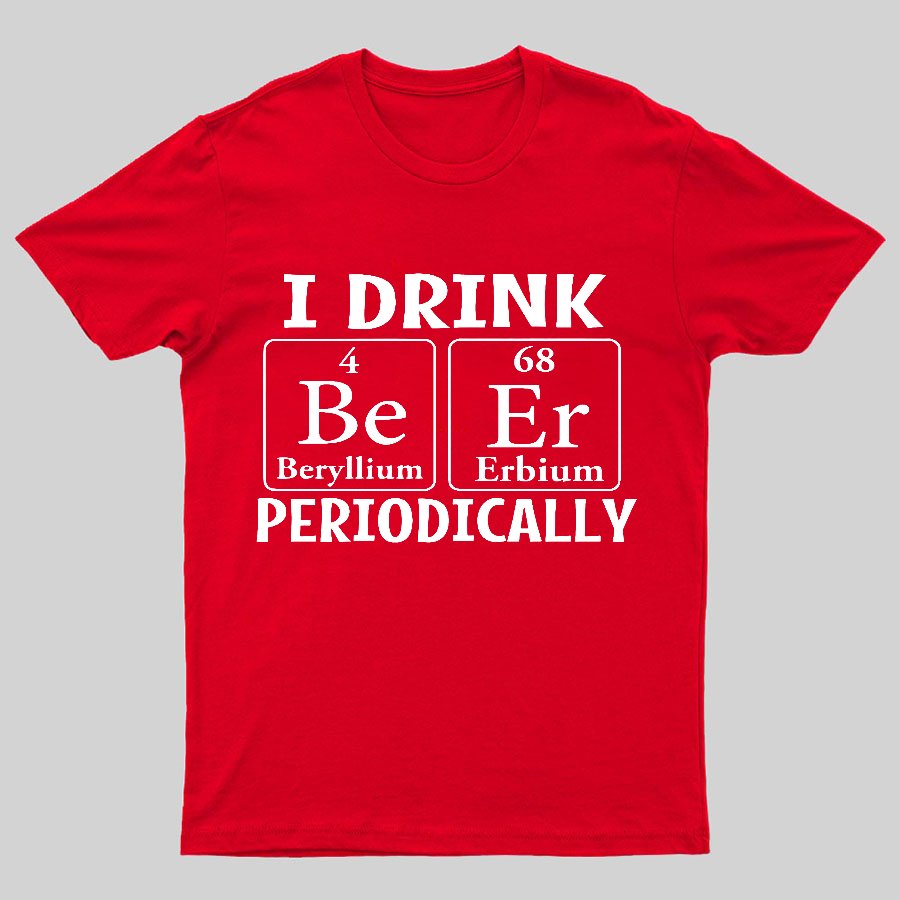 I Drink Beer Periodically Geeky T-Shirt