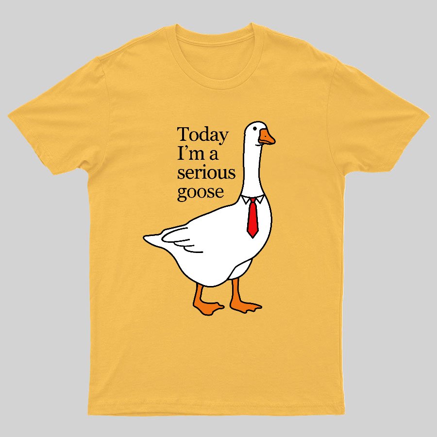 Today I'm A Serious Goose Geeky T-Shirt