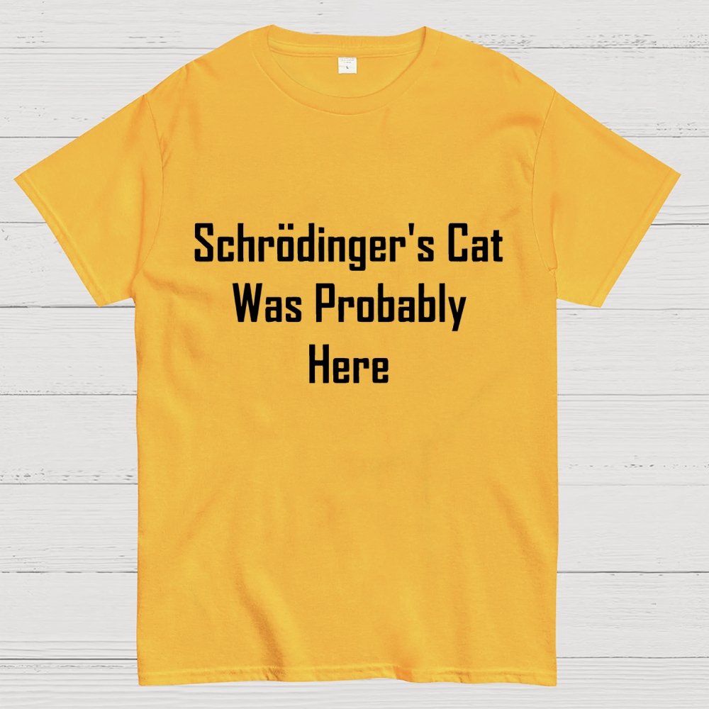 Schrodinger's Cat Was Probably Here Geek T-Shirt
