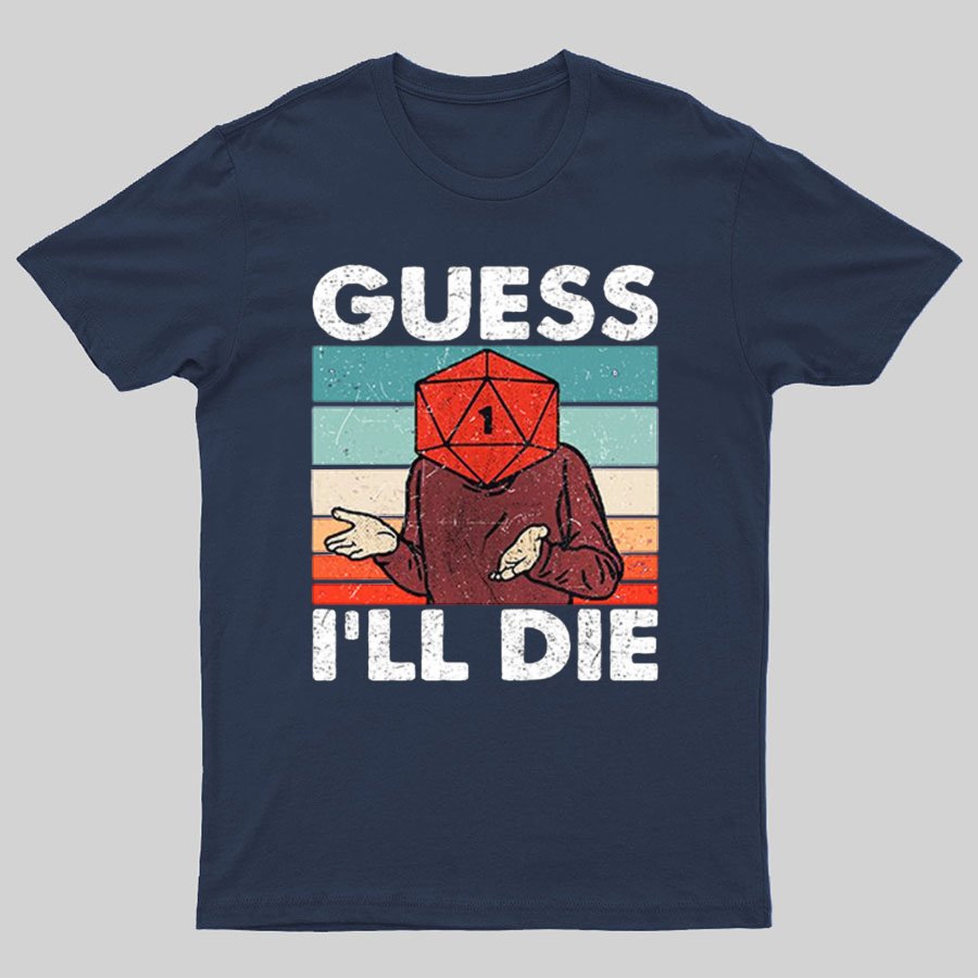 Guess I'll Die Geeky T-Shirt